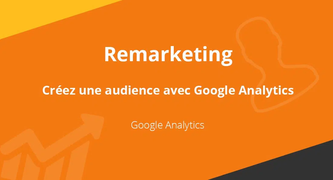 Quelles données Google Analytics permettent de définir une audience de remarketing ?